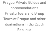 Prague Private Guides and accommodations. Private Tours and Group Tours of Prague and other desinations in the Czech Republic.