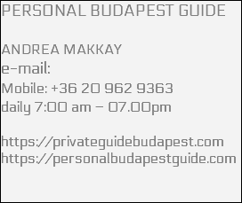 PERSONAL BUDAPEST GUIDE ANDREA MAKKAY e-mail: Mobile: +36 20 962 9363 daily 7:00 am – 07.00pm https://privateguidebudapest.com https://personalbudapestguide.com