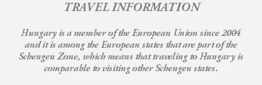 TRAVEL INFORMATION Hungary is a member of the European Union since 2004 and it is among the European states that are part of the Schengen Zone, which means that traveling to Hungary is comparable to visiting other Schengen states.