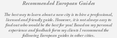 Recommended European Guides The best way to learn about a new city is to hire a professional, licensed and friendly guide. However, it is not always easy to find out who would be the best for you! Based on my personal experience and feedback form my clients I recommend the following European guides in other cities.