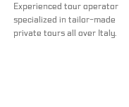  Experienced tour operator specialized in tailor-made private tours all over Italy.