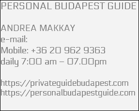 PERSONAL BUDAPEST GUIDE ANDREA MAKKAY e-mail: Mobile: +36 20 962 9363 daily 7:00 am – 07.00pm https://privateguidebudapest.com https://personalbudapestguide.com
